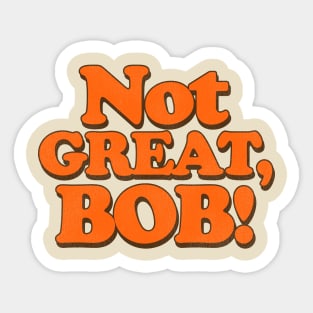 NOT GREAT, BOB! Sticker